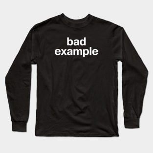 "bad example" in plain white letters - warning sign or badge of honor? Long Sleeve T-Shirt